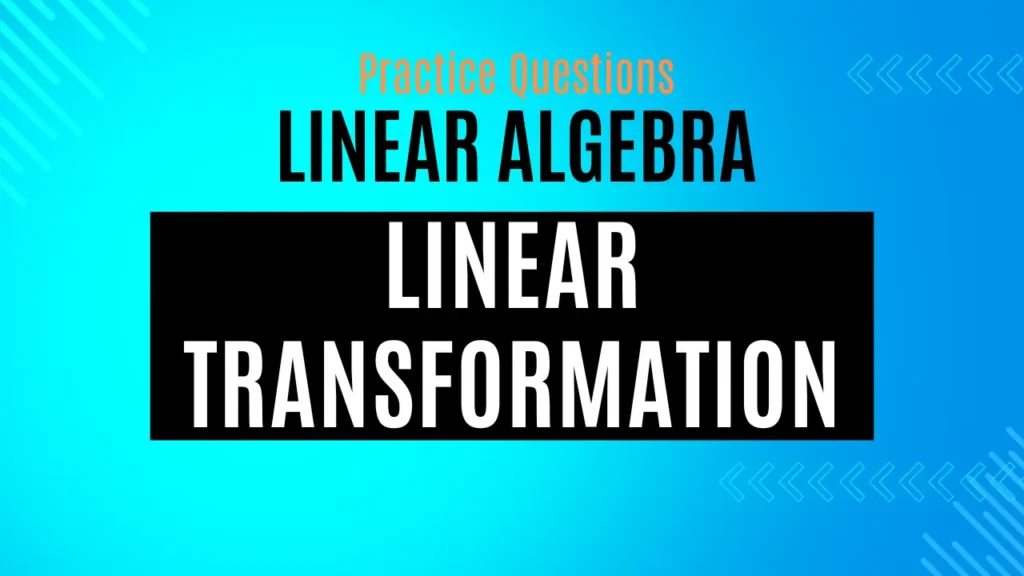 Linear Algebra MCQs and MSQs with Solutions for CSIR NET : Linear Transformation - II